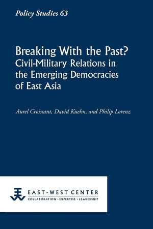 Breaking with the Past? CivilMilitary Relations in the Emerging Democracies of East Asia (Policy Studies (EastWest Center Wash,Used