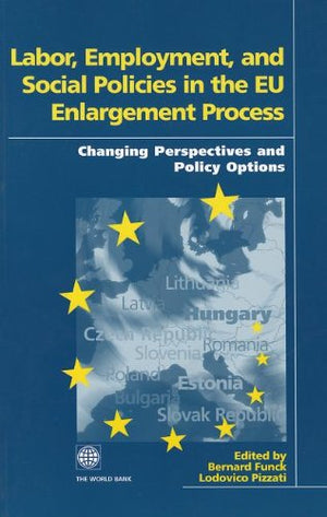 Labor, Employment, And Social Policies In The Eu Enlargement Process: Changing Perspectives And Policy Options,New