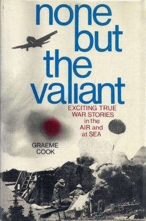 None but the Valiant: Exciting True War Stories in the Air and at Sea
