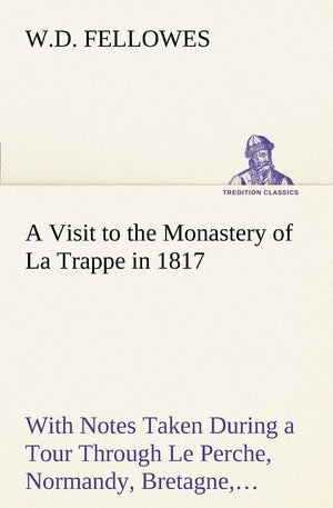 A Visit to the Monastery of La Trappe in 1817 With Notes Taken During a Tour Through Le Perche, Normandy, Bretagne, Poitou, Anjo,Used