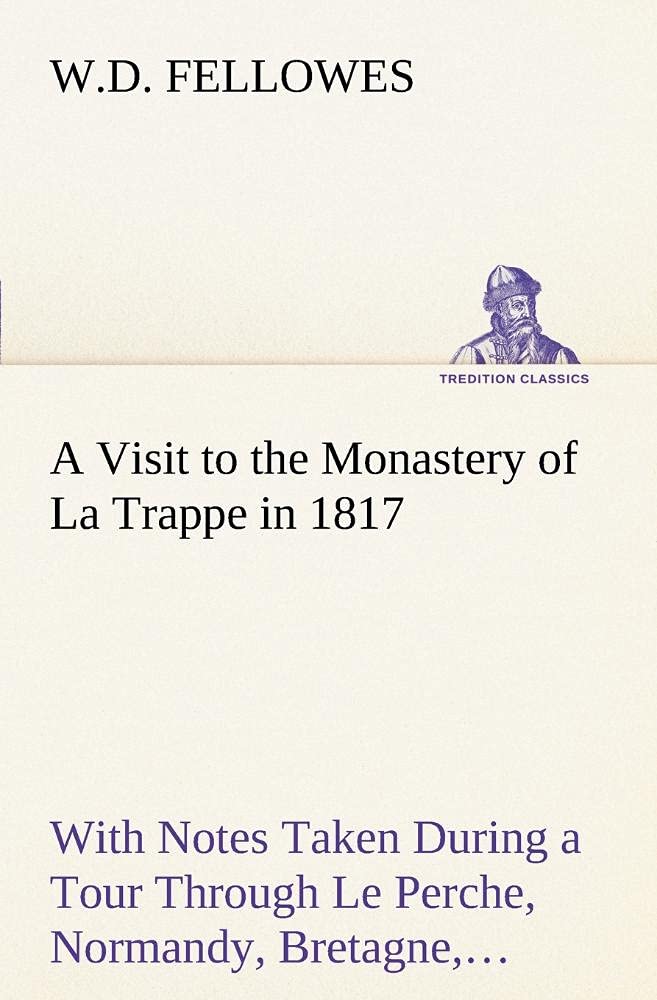 A Visit to the Monastery of La Trappe in 1817 With Notes Taken During a Tour Through Le Perche, Normandy, Bretagne, Poitou, Anjo,Used