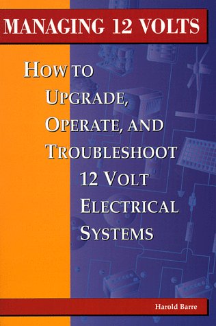 Managing 12 Volts: How to Upgrade, Operate, and Troubleshoot 12 Volt Electrical Systems,Used