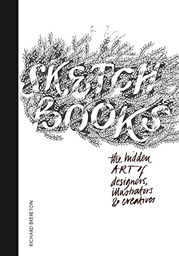 Sketchbooks: The Hidden Art Of Designers, Illustrators, And Creatives