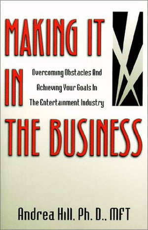 Making It in the Business: Overcoming Obstacles and Achieving Your Goals in the Entertainment Industry,Used