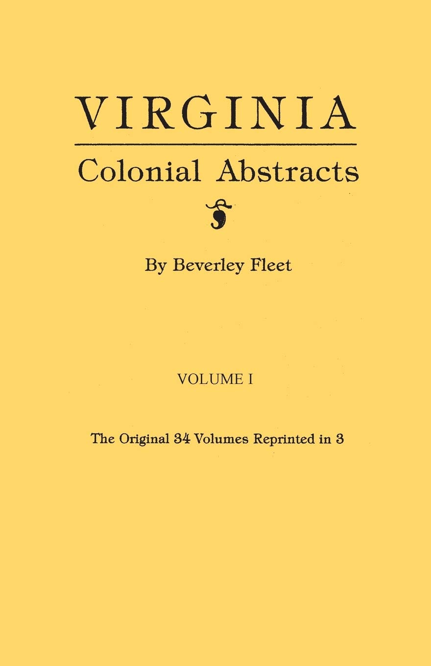 Virginia Colonial Abstracts. the Original 34 Volumes Reprinted in 3. Volume I,Used