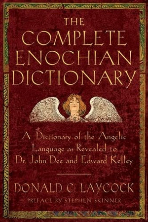 Complete Enochian Dictionary: A Dictionary of the Angelic Language As Revealed to Dr. John Dee and Edward Kelley,Used