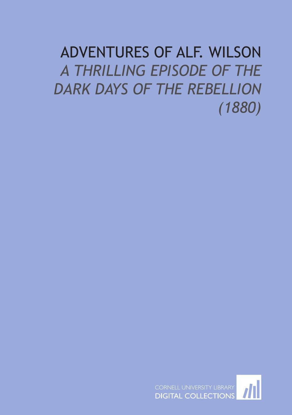 Adventures of Alf. Wilson: A Thrilling Episode of the Dark Days of the Rebellion (1880),Used