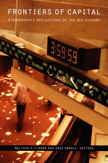 Frontiers Of Capital: Ethnographic Reflections On The New Economy,New