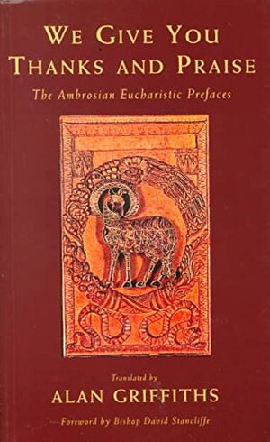 We Give You Thanks And Praise: The Ambrosian Eucharistic Prefaces
