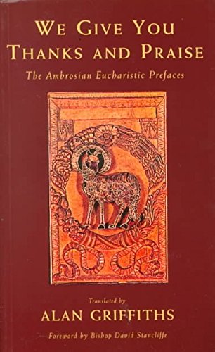 We Give You Thanks And Praise: The Ambrosian Eucharistic Prefaces