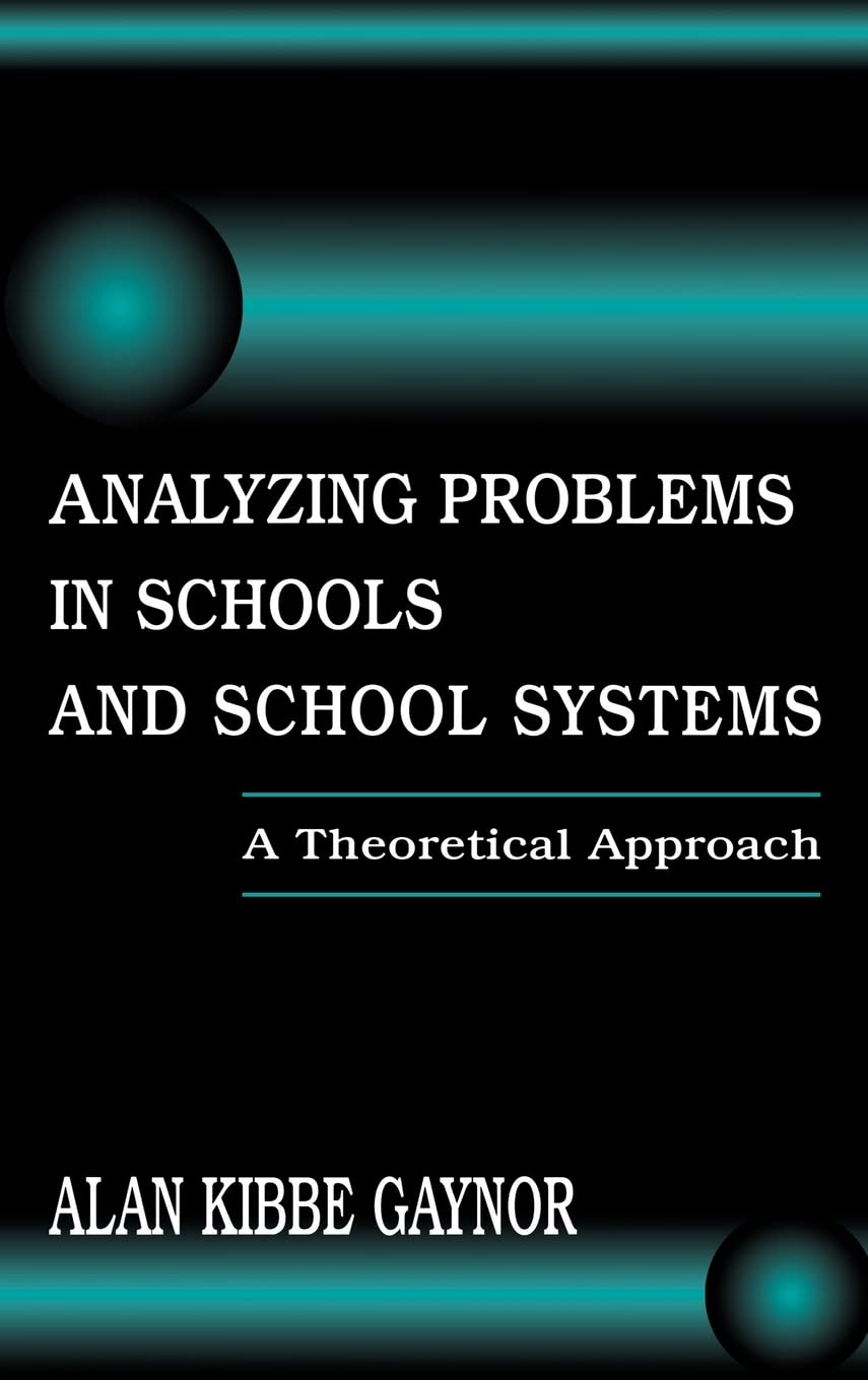 Analyzing Problems in Schools and School Systems: A Theoretical Approach (Topics in Educational Leadership Series),New
