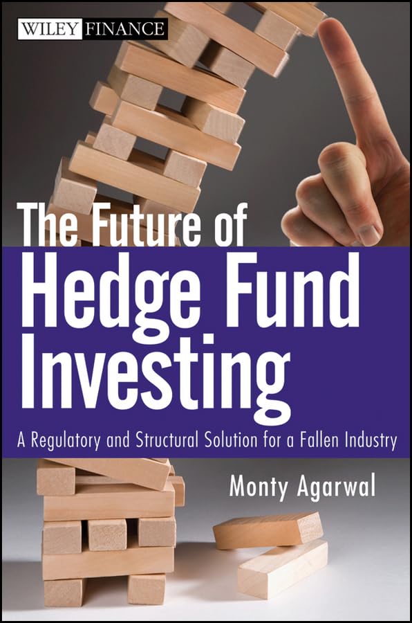The Future Of Hedge Fund Investing: A Regulatory And Structural Solution For A Fallen Industry,Used