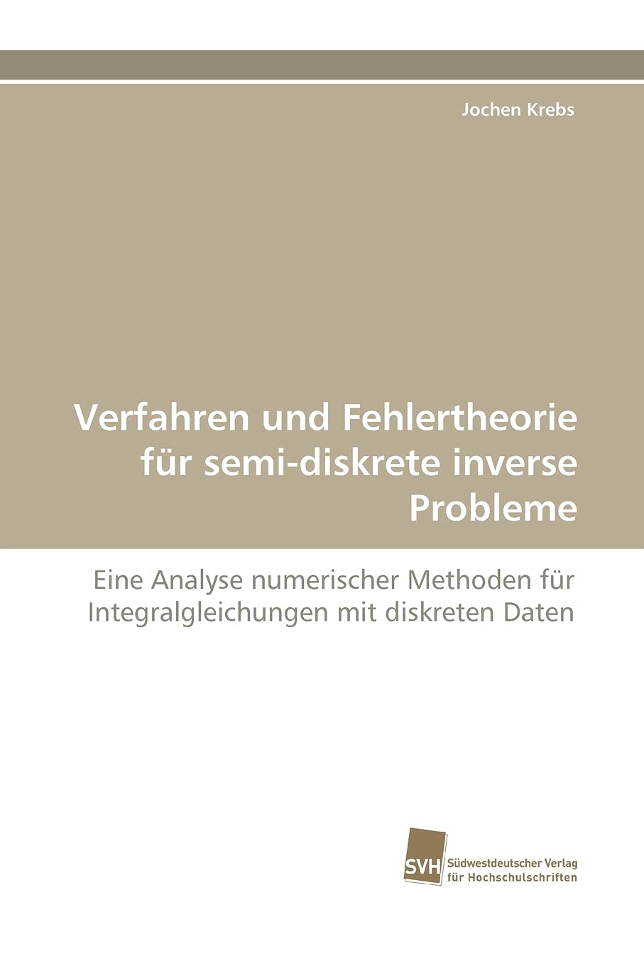 Verfahren und Fehlertheorie fr semidiskrete inverse Probleme: Eine Analyse numerischer Methoden fr Integralgleichungen mit disk,Used