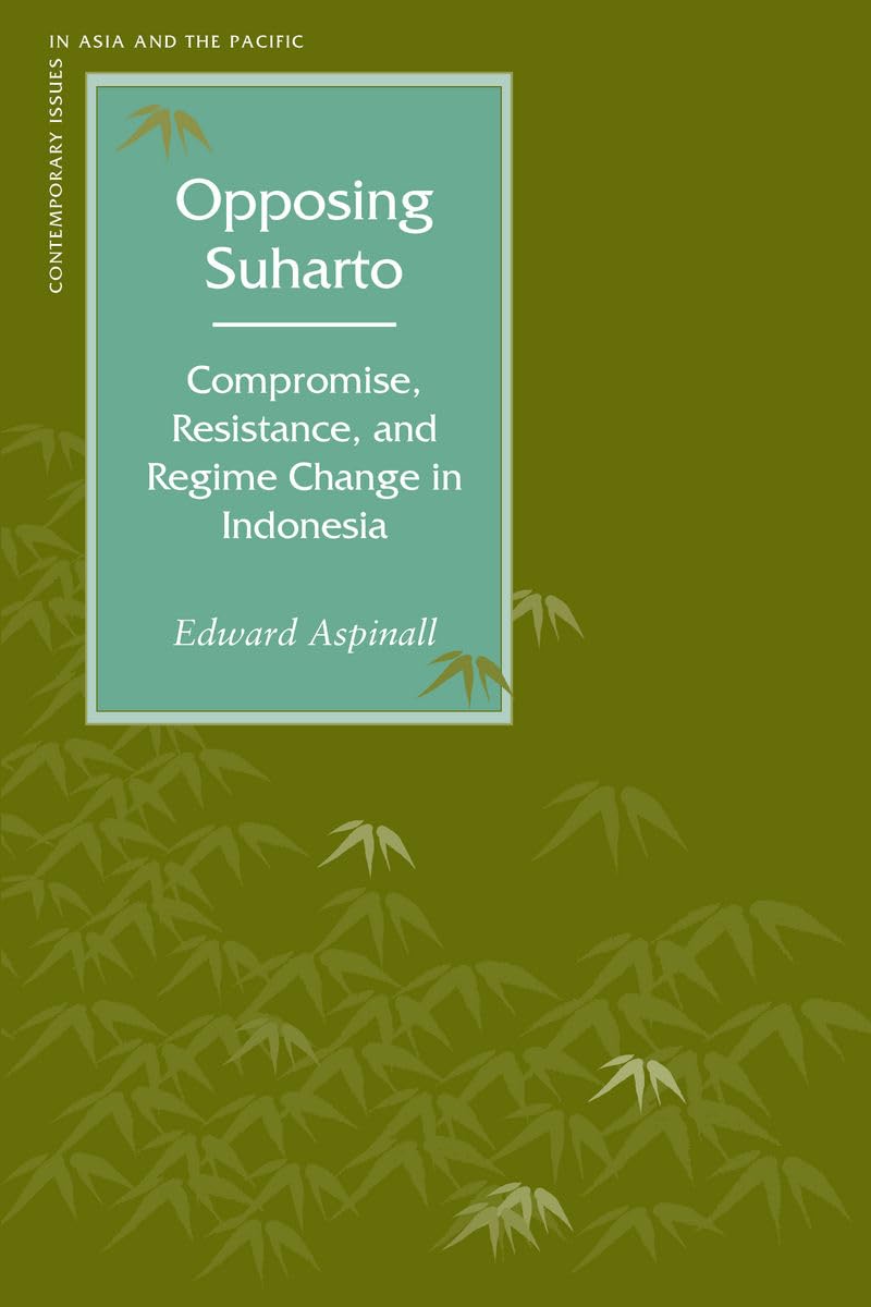 Opposing Suharto: Compromise, Resistance, And Regime Change In Indonesia,New