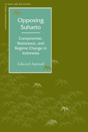 Opposing Suharto: Compromise, Resistance, And Regime Change In Indonesia,Used