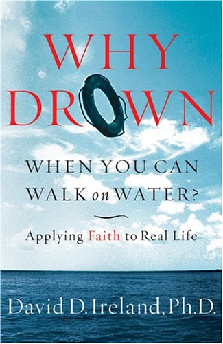 Why Drown When You Can Walk on Water?: Applying Faith to Real Life,Used