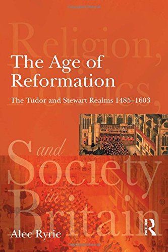 The Age of Reformation: The Tudor and Stewart Realms 14851603,New
