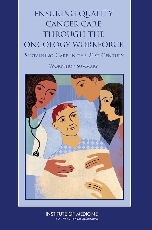 Ensuring Quality Cancer Care Through the Oncology Workforce: Sustaining Care in the 21st Century: Workshop Summary,Used