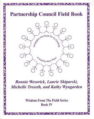 Partnership Council Field Book  Strategies and Tools for CoCreating a Healthy Work Place (Wisdom from the Field Series),New
