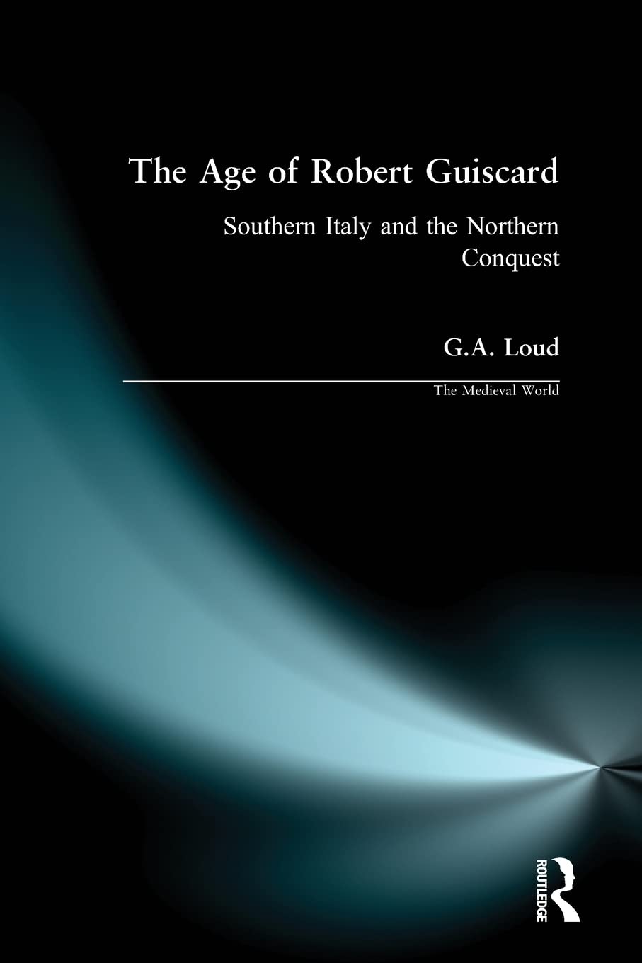 The Age of Robert Guiscard: Southern Italy and the Northern Conquest (The Medieval World),New