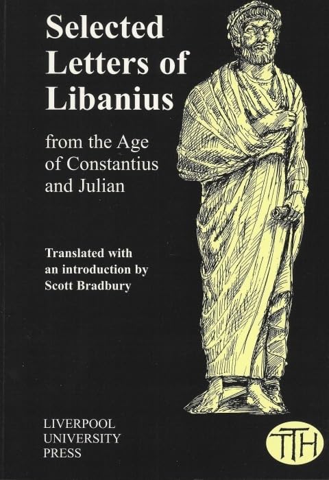 Libanius: Selected Letters From The Age Of Constantius And Julian (Translated Texts For Historians, 41) (Volume 41),New