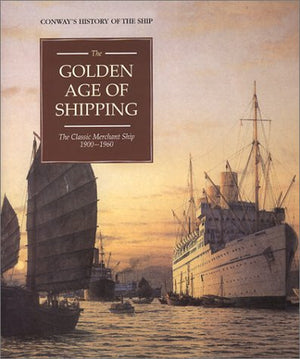 The Golden Age Of Shipping: The Classic Merchant Ship 19001960-new