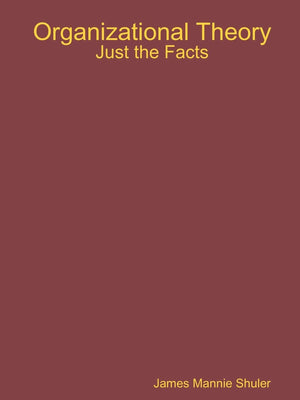 Organizational Theory: Just The Facts,New