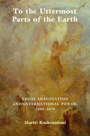 To the Uttermost Parts of the Earth: Legal Imagination and International Power 13001870,Used