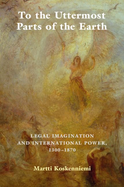 To the Uttermost Parts of the Earth: Legal Imagination and International Power 13001870,Used