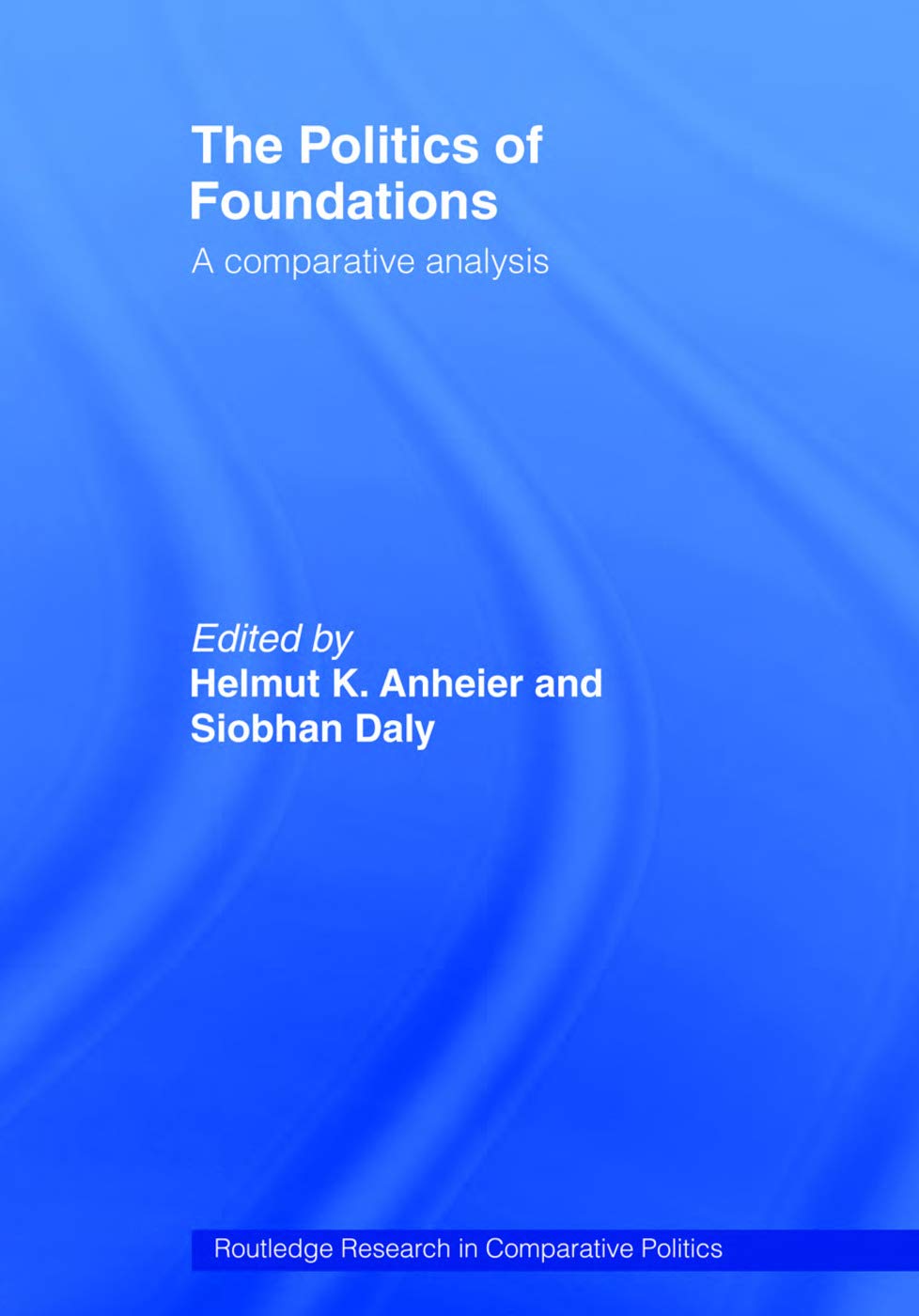 The Politics of Foundations: A Comparative Analysis (Routledge Research in Comparative Politics),New