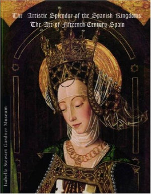 The Artistic Splendor of the Spanish Kingdoms: The Art of Fifteenthcentury Spain,Used