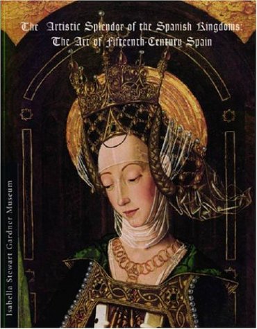 The Artistic Splendor of the Spanish Kingdoms: The Art of Fifteenthcentury Spain,Used