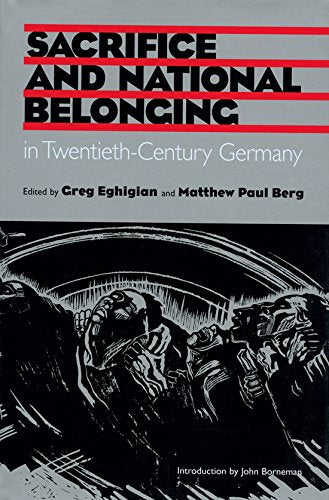 Sacrifice and National Belonging in TwentiethCentury Germany (Volume 34) (Walter Prescott Webb Memorial Lectures, published for,Used
