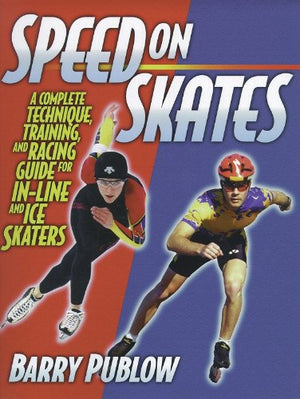 Speed on Skates: A Complete Technique, Training and Racing Guide for InLine and Ice Skaters