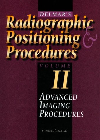 Delmars Radiographic Positioning & Procedures, Volume Ii: Advanced Imaging Procedures,New
