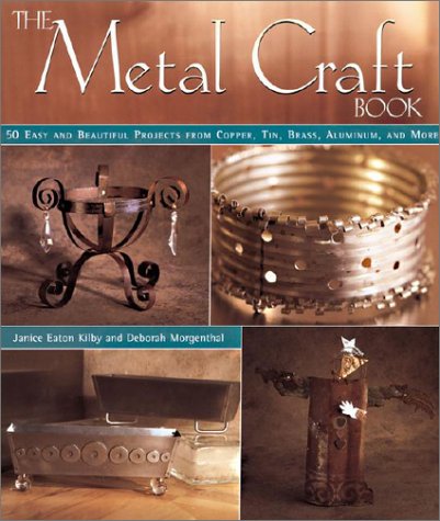 The Metal Craft Book: 50 Easy and Beautiful Projects from Copper, Tin, Brass, Aluminum, and More,New