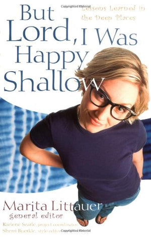 But Lord, I Was Happy Shallow: Lessons Learned In The Deep Places,New