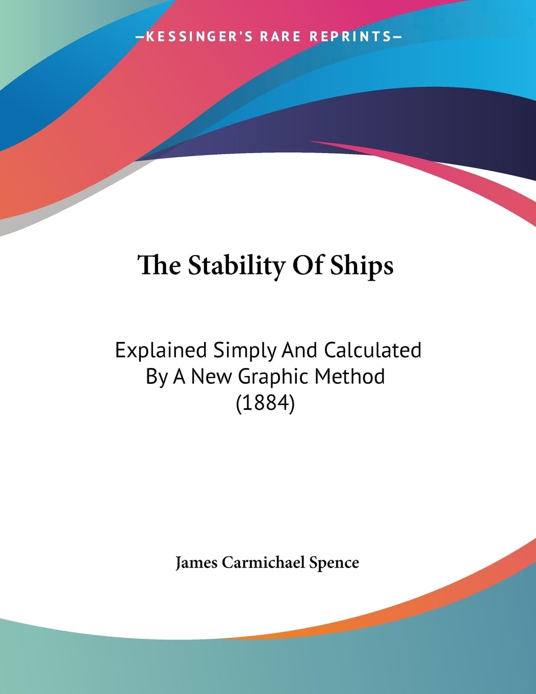 The Stability Of Ships: Explained Simply And Calculated By A New Graphic Method (1884),Used