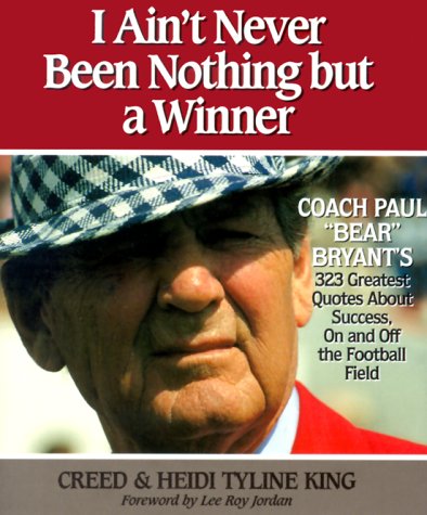I Ain't Never Been Nothing but a Winner: Coach Paul 'Bear' Bryant's 323 Greatest Quotes About Success, on and Off the Football F,Used