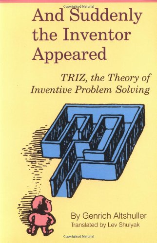 And Suddenly the Inventor Appeared: TRIZ, the Theory of Inventive Problem Solving,Used