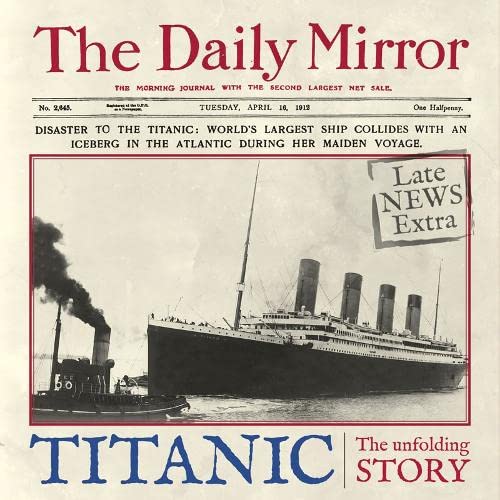 Titanic: The Unfolding Story As Told By The Daily Mirror