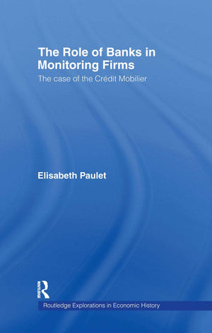 The Role of Banks in Monitoring Firms: The Case of the Credit Mobilier (Routledge Explorations in Economic History),Used