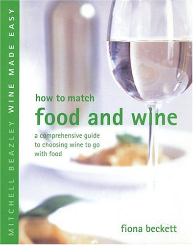 How To Match Food With Wine: A Comprehensive Guide To Choosing Wine To Go With Food (Mitchell Beazley Wine Made Easy)