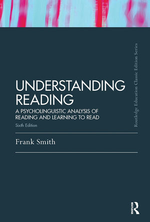 Understanding Reading: A Psycholinguistic Analysis of Reading and Learning to Read, Sixth Edition (Routledge Education Classic E,New
