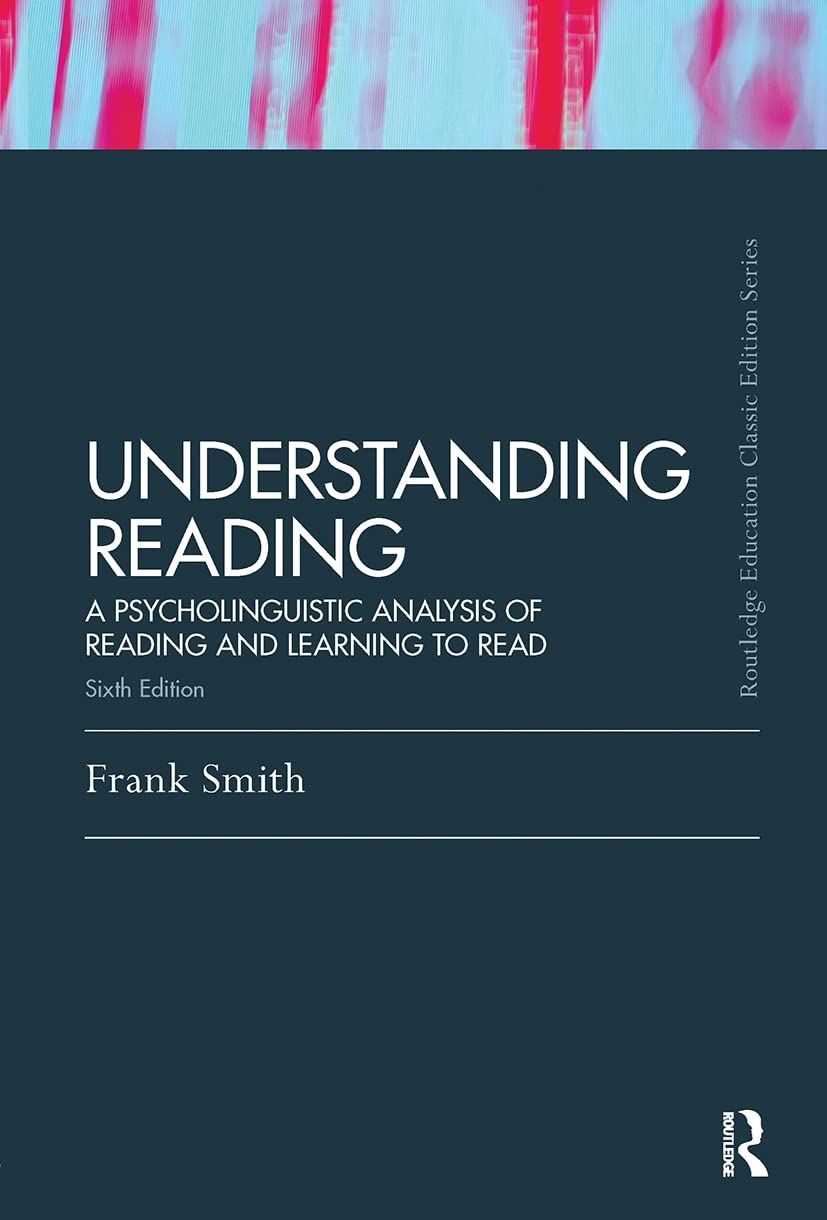 Understanding Reading: A Psycholinguistic Analysis of Reading and Learning to Read, Sixth Edition (Routledge Education Classic E,New