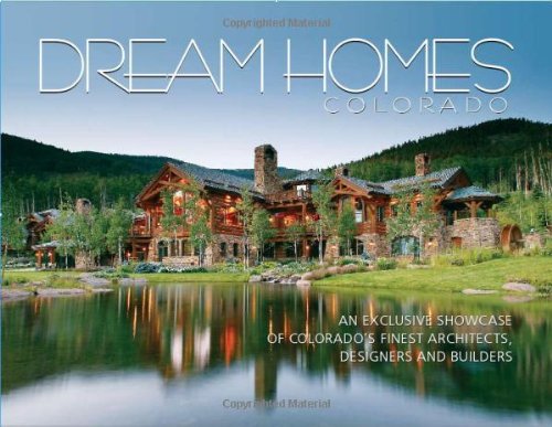 Dream Homes Colorado: An Exclusive Showcase of Colorado's Finest Architects, Designers and Builders,New