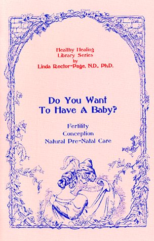Do You Want To Have A Baby: Conception & Natural Prenatal Care (Healthy Healing Library Ser. ; Vol. 2),Used