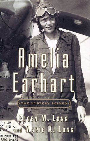 Amelia Earhart: The Mystery Solved,New