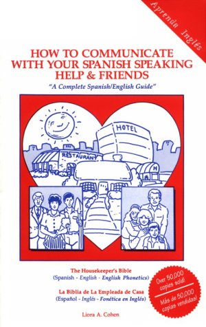 How To Communicate With Your Spanish Speaking Help And Friends: 'A Complete Spanish/English Guide',New
