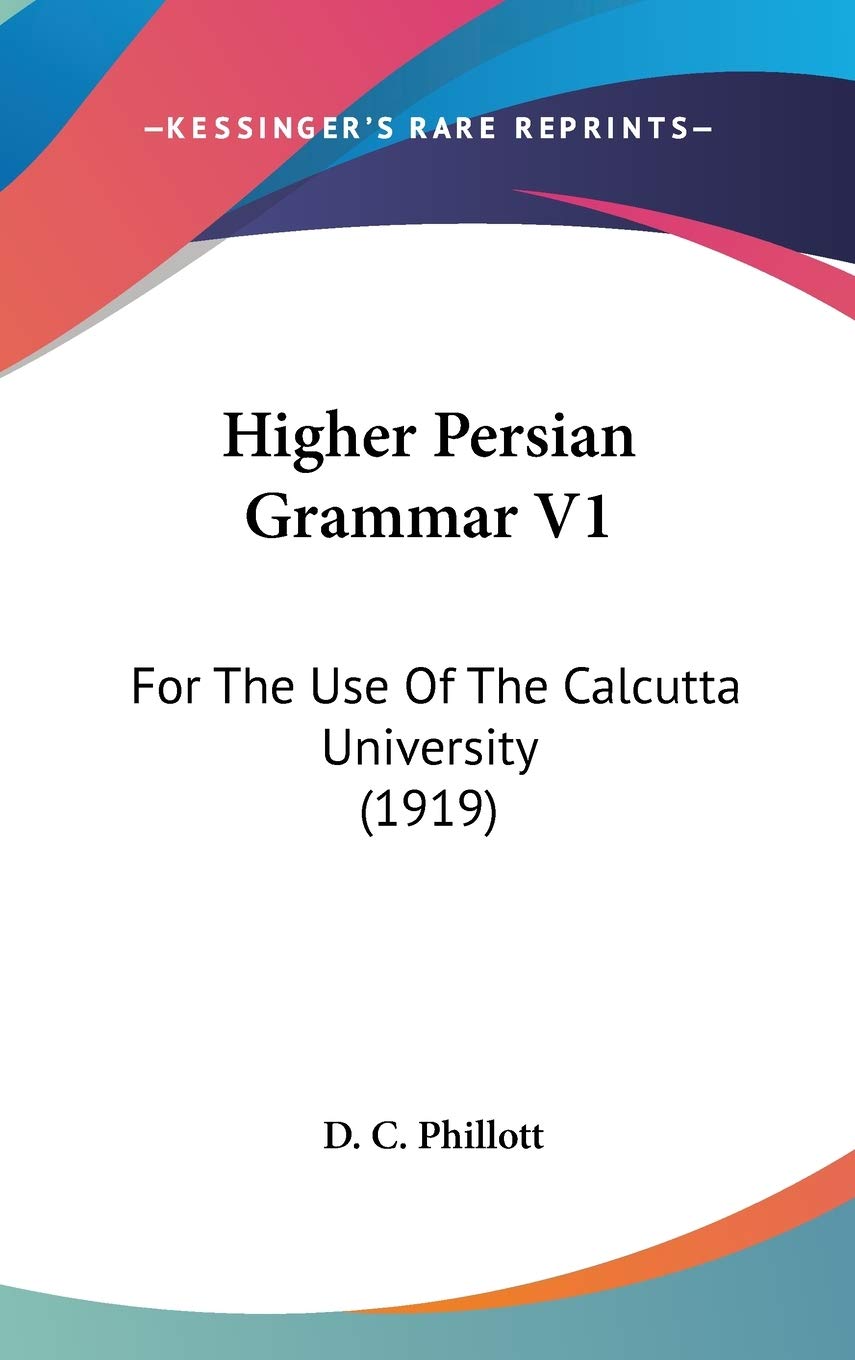 Higher Persian Grammar V1: For The Use Of The Calcutta University (1919),New